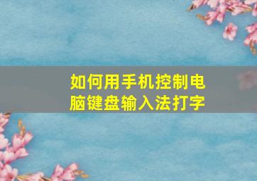 如何用手机控制电脑键盘输入法打字