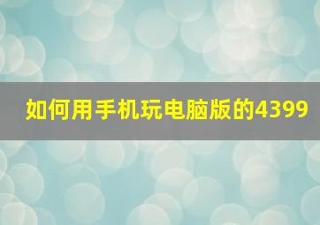 如何用手机玩电脑版的4399