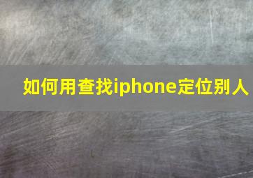 如何用查找iphone定位别人