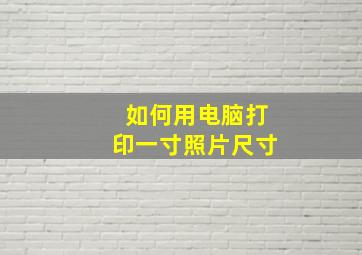 如何用电脑打印一寸照片尺寸