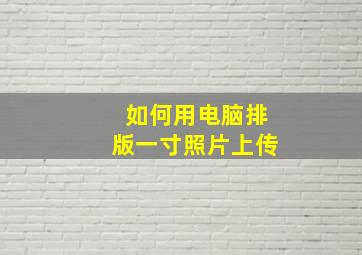 如何用电脑排版一寸照片上传