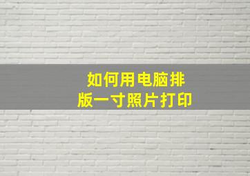 如何用电脑排版一寸照片打印