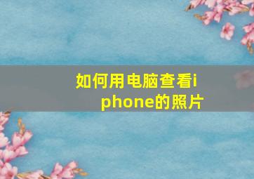 如何用电脑查看iphone的照片