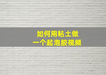 如何用粘土做一个起泡胶视频