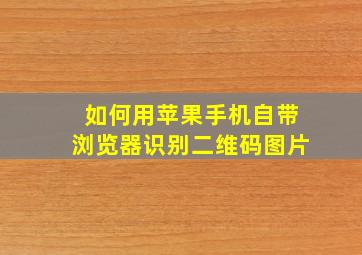 如何用苹果手机自带浏览器识别二维码图片