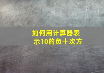 如何用计算器表示10的负十次方