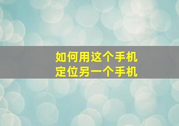 如何用这个手机定位另一个手机