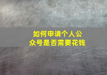 如何申请个人公众号是否需要花钱