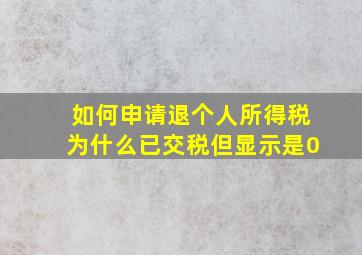 如何申请退个人所得税为什么已交税但显示是0