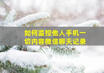 如何监控他人手机一切内容微信聊天记录