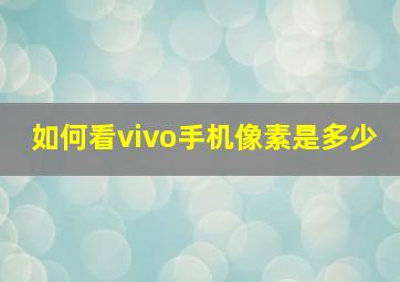 如何看vivo手机像素是多少