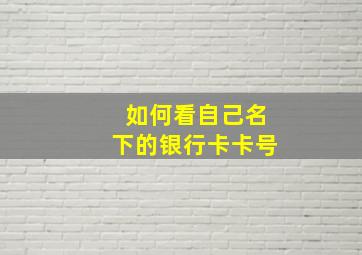 如何看自己名下的银行卡卡号