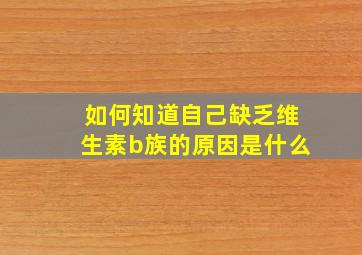 如何知道自己缺乏维生素b族的原因是什么