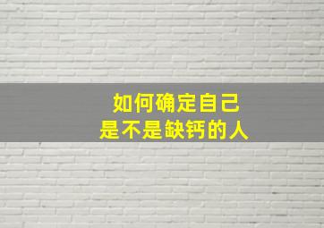 如何确定自己是不是缺钙的人