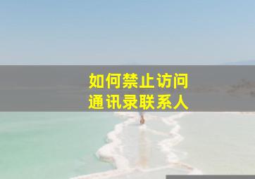 如何禁止访问通讯录联系人