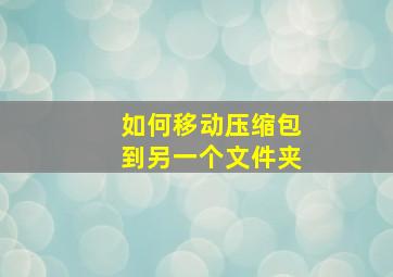 如何移动压缩包到另一个文件夹