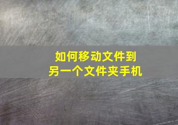 如何移动文件到另一个文件夹手机