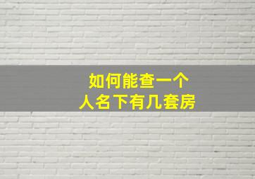 如何能查一个人名下有几套房