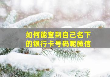 如何能查到自己名下的银行卡号码呢微信