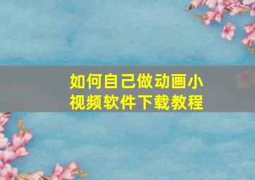 如何自己做动画小视频软件下载教程