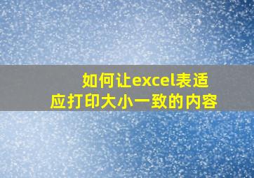 如何让excel表适应打印大小一致的内容