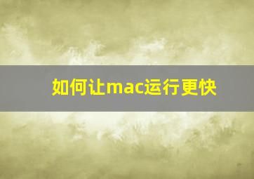 如何让mac运行更快