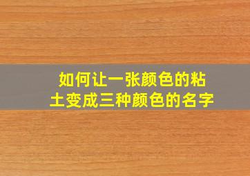 如何让一张颜色的粘土变成三种颜色的名字