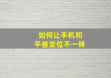 如何让手机和平板定位不一样