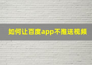 如何让百度app不推送视频