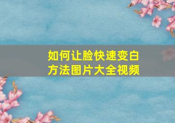 如何让脸快速变白方法图片大全视频