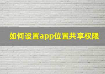 如何设置app位置共享权限