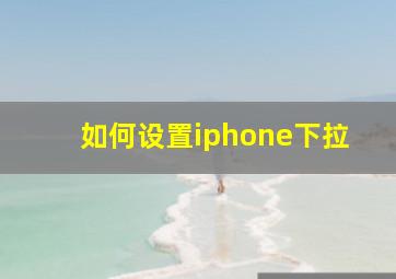 如何设置iphone下拉