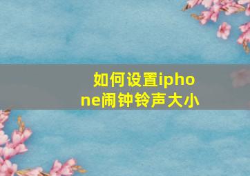 如何设置iphone闹钟铃声大小