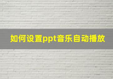 如何设置ppt音乐自动播放