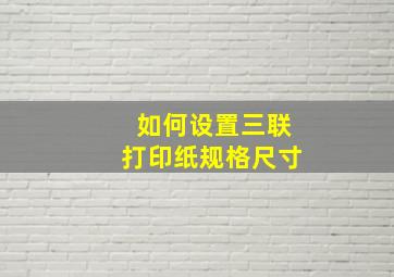 如何设置三联打印纸规格尺寸