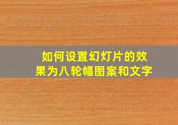 如何设置幻灯片的效果为八轮幅图案和文字