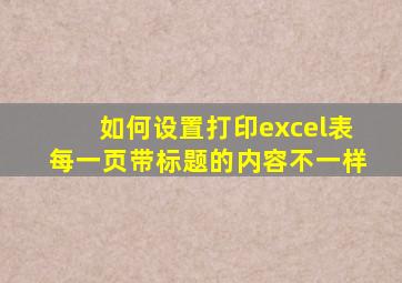 如何设置打印excel表每一页带标题的内容不一样