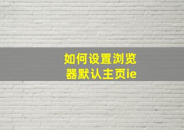 如何设置浏览器默认主页ie