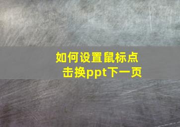 如何设置鼠标点击换ppt下一页