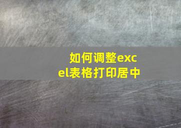 如何调整excel表格打印居中