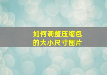 如何调整压缩包的大小尺寸图片