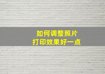 如何调整照片打印效果好一点