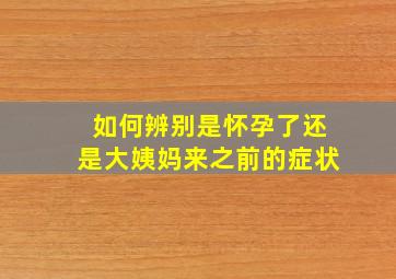 如何辨别是怀孕了还是大姨妈来之前的症状