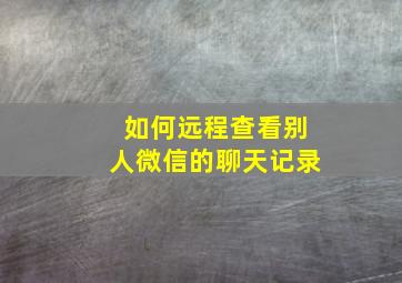 如何远程查看别人微信的聊天记录