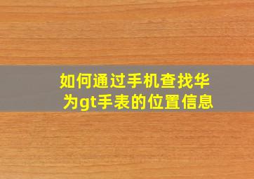 如何通过手机查找华为gt手表的位置信息