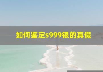 如何鉴定s999银的真假