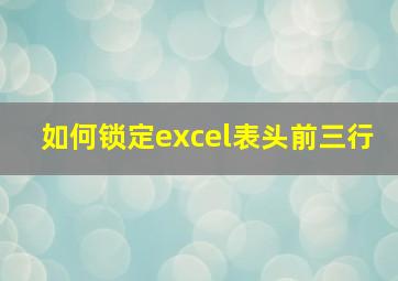 如何锁定excel表头前三行