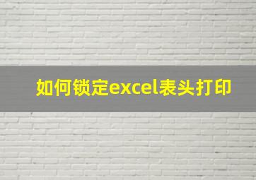 如何锁定excel表头打印