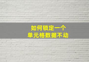 如何锁定一个单元格数据不动