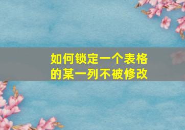 如何锁定一个表格的某一列不被修改